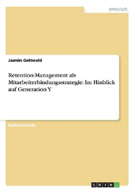 Retention-Management als Mitarbeiterbindungsstrategie im Hinblick auf Generation Y by Gottwald, Jasmin