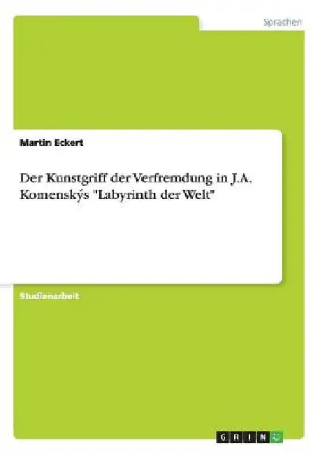 Der Kunstgriff der Verfremdung in J.A. Komenskýs "Labyrinth der Welt" by Eckert, Martin