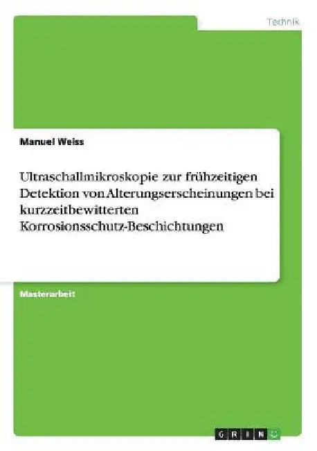 Ultraschallmikroskopie zur frühzeitigen Detektion von Alterungserscheinungen bei kurzzeitbewitterten Korrosionsschutz-Beschichtungen by Weiss, Manuel