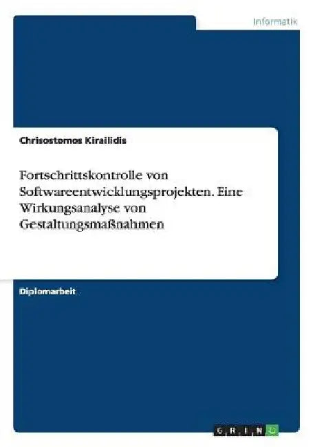 Fortschrittskontrolle von Softwareentwicklungsprojekten. Eine Wirkungsanalyse von Gestaltungsmaßnahmen by Kirailidis, Chrisostomos