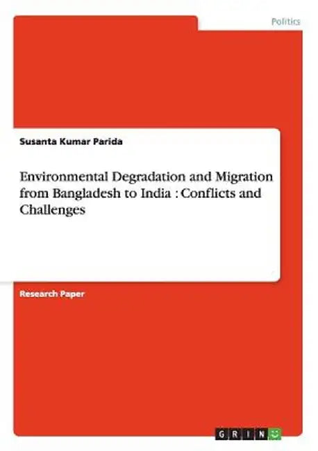 Environmental Degradation and Migration from Bangladesh to India: Conflicts and Challenges by Susanta Kumar Parida