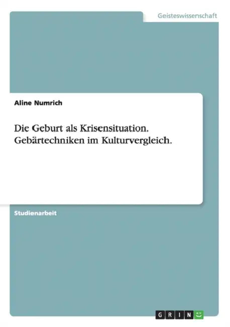 Die Geburt als Krisensituation. Gebärtechniken im Kulturvergleich. by Aline Numrich