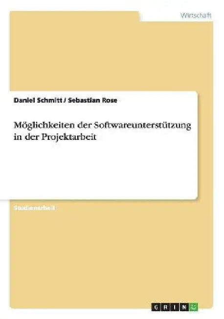 Möglichkeiten der Softwareunterstützung in der Projektarbeit by Schmitt, Daniel