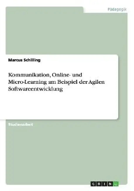 Kommunikation, Online- und Micro-Learning am Beispiel der Agilen Softwareentwicklung by Schilling, Marcus