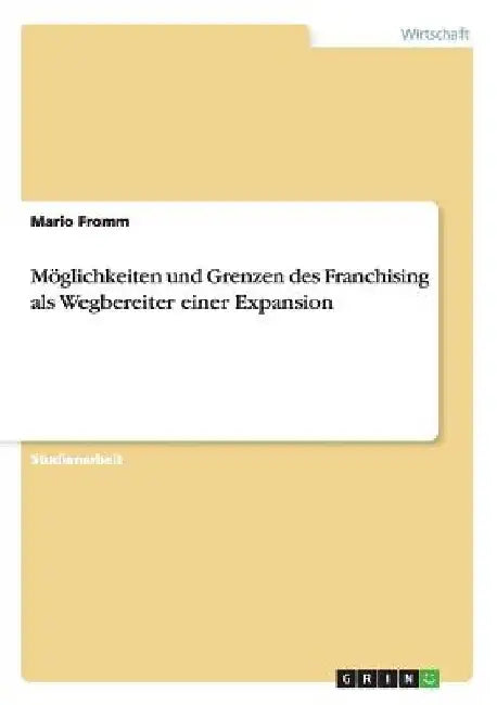 Möglichkeiten und Grenzen des Franchising als Wegbereiter einer Expansion by Fromm, Mario