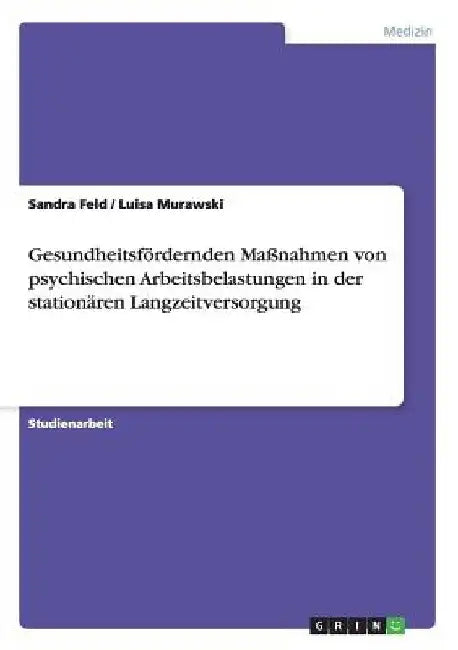 Gesundheitsfördernden Maßnahmen von psychischen Arbeitsbelastungen in der stationären Langzeitversorgung by Feld, Sandra