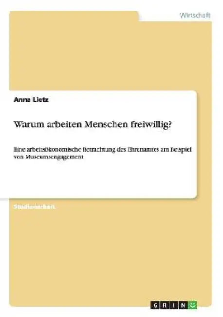 Warum arbeiten Menschen freiwillig?: Eine arbeitsökonomische Betrachtung des Ehrenamtes am Beispiel von Museumsengagement by Lietz, Anna