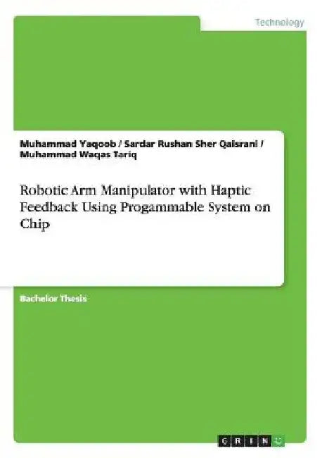 Robotic Arm Manipulator with Haptic Feedback Using Progammable System on Chip by Muhammad Yaqoob