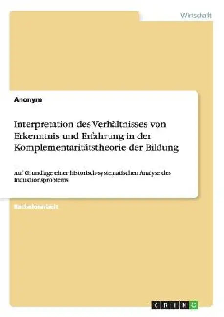 Interpretation des Verhältnisses von Erkenntnis und Erfahrung in der Komplementaritätstheorie der Bildung: Auf Grundlage einer historisch-systematisch by Anonymous