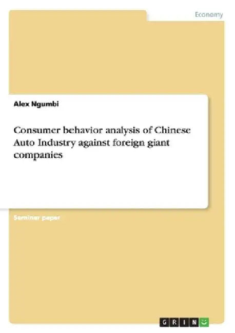 Consumer behavior analysis of Chinese Auto Industry against foreign giant companies by Alex Ngumbi