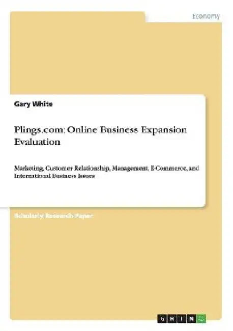 Plings.com: Online Business Expansion Evaluation: Marketing, Customer Relationship, Management, E-Commerce, and International Business Issues by Gary White