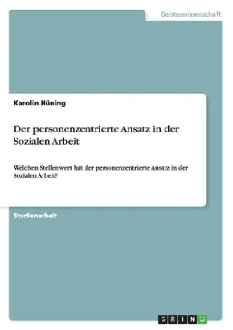 Der personenzentrierte Ansatz in der Sozialen Arbeit: Welchen Stellenwert hat der personenzentrierte Ansatz in der Sozialen Arbeit? by Hüning, Karolin