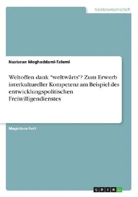 Weltoffen dank "weltwärts"? Zum Erwerb interkultureller Kompetenz am Beispiel des entwicklungspolitischen Freiwilligendienstes by Moghaddami-Talemi, Nastaran