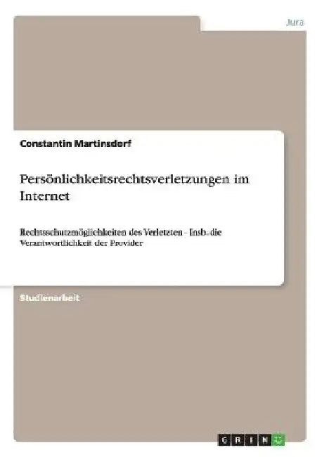 Persönlichkeitsrechtsverletzungen im Internet: Rechtsschutzmöglichkeiten des Verletzten - Insb. die Verantwortlichkeit der Provider by Martinsdorf, Constantin