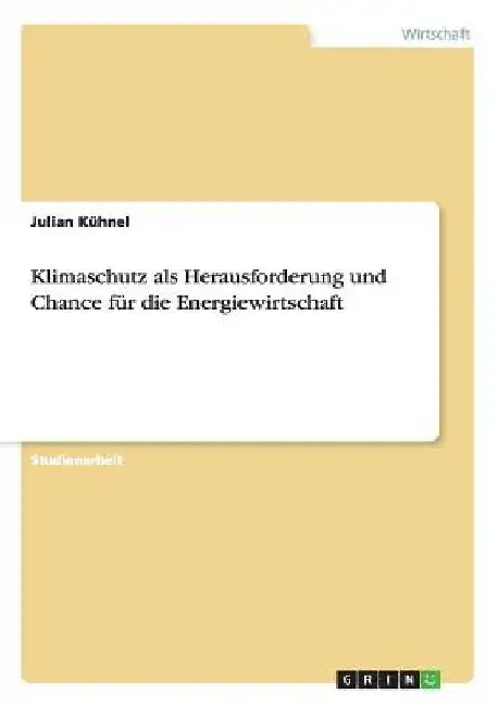 Klimaschutz als Herausforderung und Chance für die Energiewirtschaft by Kühnel, Julian