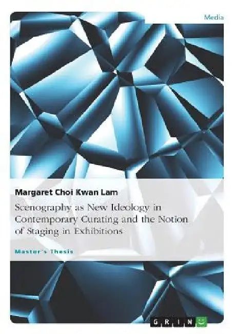 Scenography as New Ideology in Contemporary Curating and the Notion of Staging in Exhibitions by Margaret Choi Kwan Lam