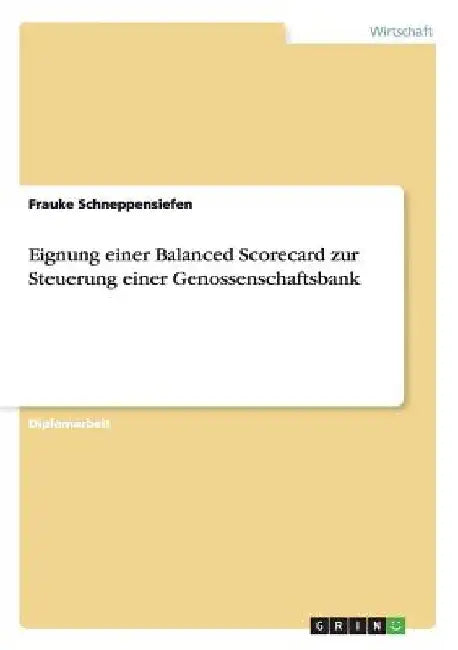 Eignung einer Balanced Scorecard zur Steuerung einer Genossenschaftsbank by Schneppensiefen, Frauke