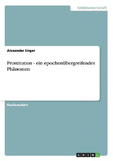 Prostitution - ein epochenübergreifendes Phänomen by Unger, Alexander