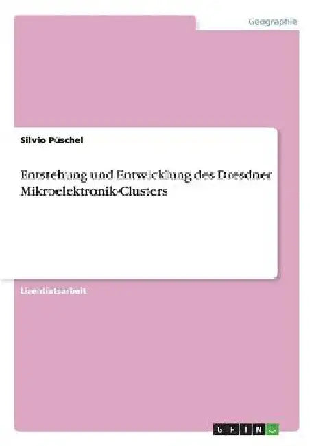 Entstehung und Entwicklung des Dresdner Mikroelektronik-Clusters by Püschel, Silvio