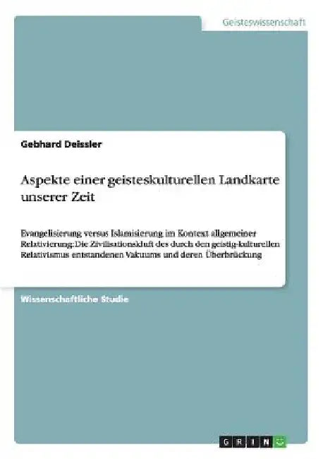 Aspekte einer geisteskulturellen Landkarte unserer Zeit: Evangelisierung versus Islamisierung im Kontext allgemeiner Relativierung: Die Zivilisationsk by Deissler, Gebhard