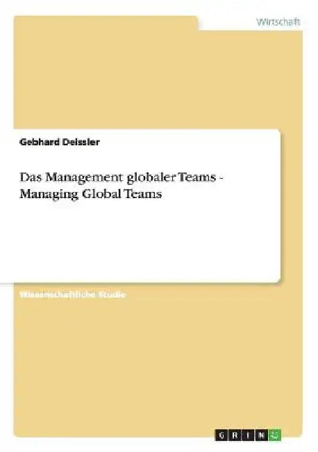 Das Management globaler Teams - Managing Global Teams by Deissler, Gebhard