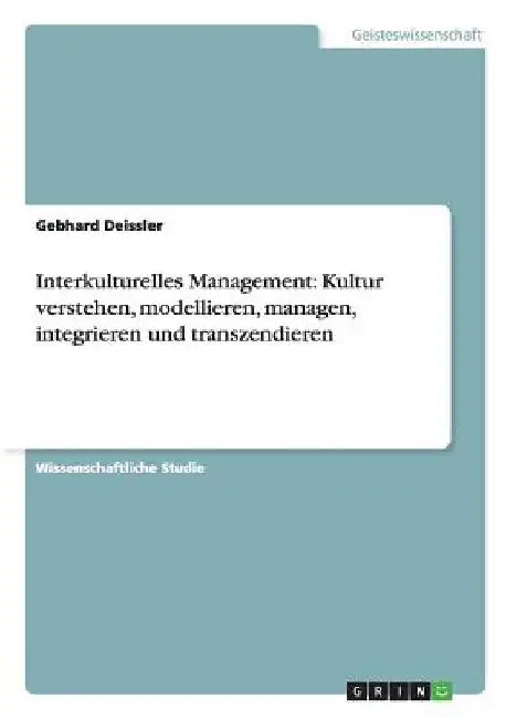 Interkulturelles Management: Kultur verstehen, modellieren, managen, integrieren und transzendieren by Deissler, Gebhard