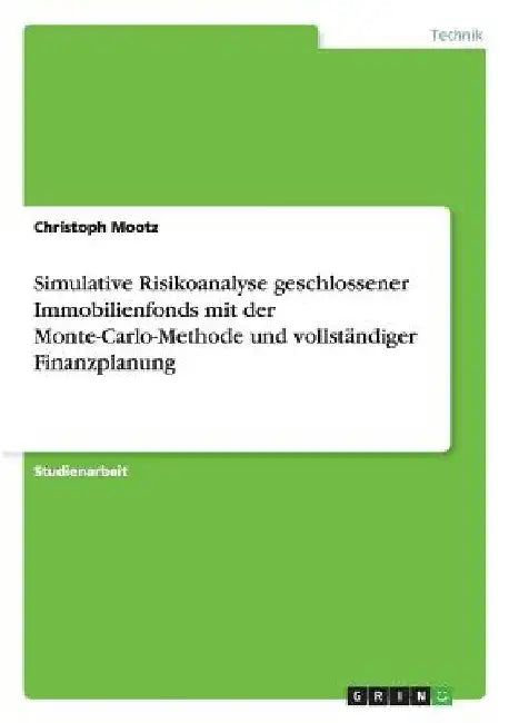 Simulative Risikoanalyse geschlossener Immobilienfonds mit der Monte-Carlo-Methode und vollständiger Finanzplanung by Mootz, Christoph