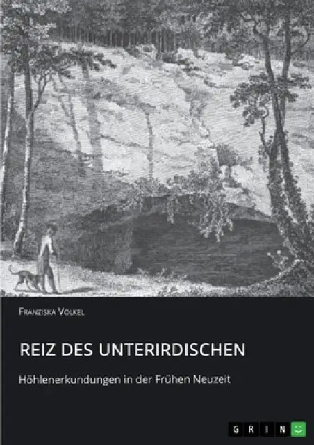 Reiz des Unterirdischen. Höhlenerkundungen in der Frühen Neuzeit by Völkel, Franziska