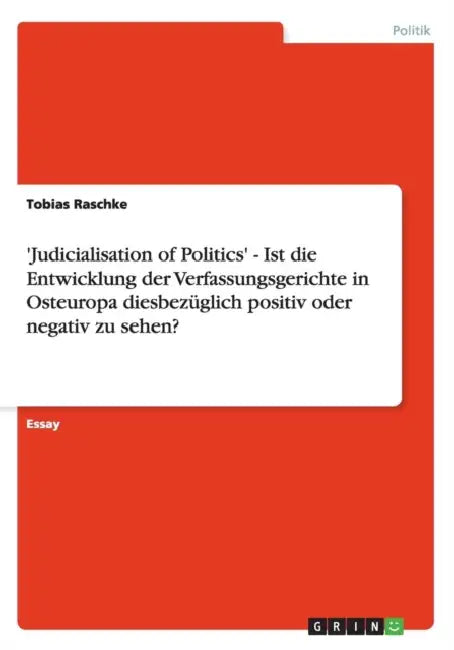 'Judicialisation of Politics' - Ist die Entwicklung der Verfassungsgerichte in Osteuropa diesbezüglich positiv oder negativ zu sehen? by Tobias Raschke