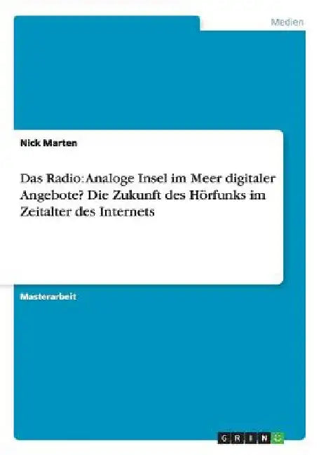Das Radio: Analoge Insel im Meer digitaler Angebote? Die Zukunft des Hörfunks im Zeitalter des Internets by Marten, Nick