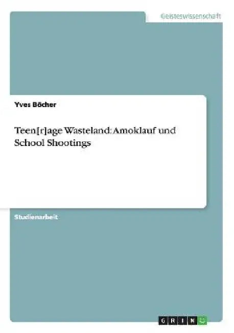 Teen[r]age Wasteland: Amoklauf und School Shootings by Böcher, Yves