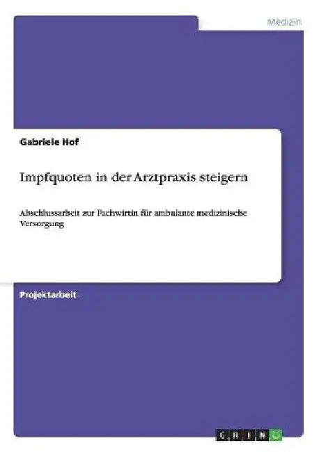 Impfquoten in der Arztpraxis steigern: Abschlussarbeit zur Fachwirtin für ambulante medizinische Versorgung by Hof, Gabriele