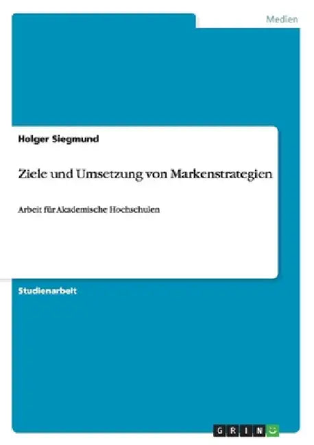 Ziele und Umsetzung von Markenstrategien: Arbeit für Akademische Hochschulen by Siegmund, Holger