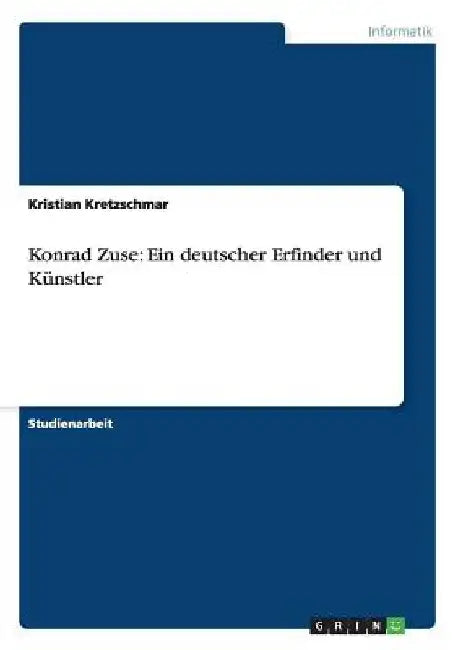 Konrad Zuse: Ein deutscher Erfinder und Künstler by Kretzschmar, Kristian