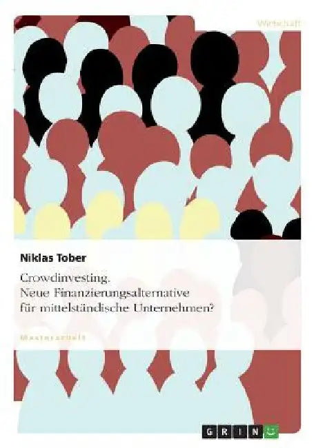 Crowdinvesting. Neue Finanzierungsalternative für mittelständische Unternehmen? by Tober, Niklas