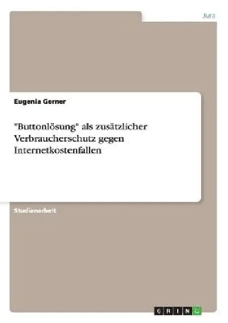 "Buttonlösung" als zusätzlicher Verbraucherschutz gegen Internetkostenfallen by Gerner, Eugenia
