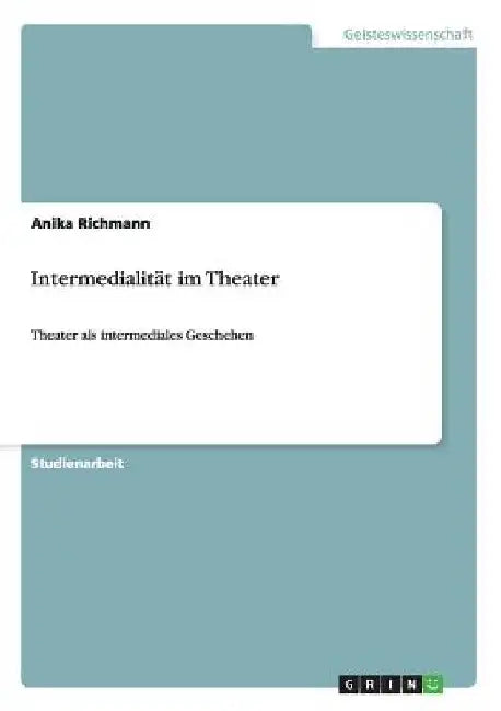 Intermedialität im Theater: Theater als intermediales Geschehen by Richmann, Anika