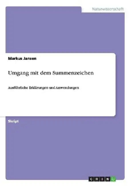 Umgang mit dem Summenzeichen: Ausführliche Erklärungen und Anwendungen by Jansen, Markus