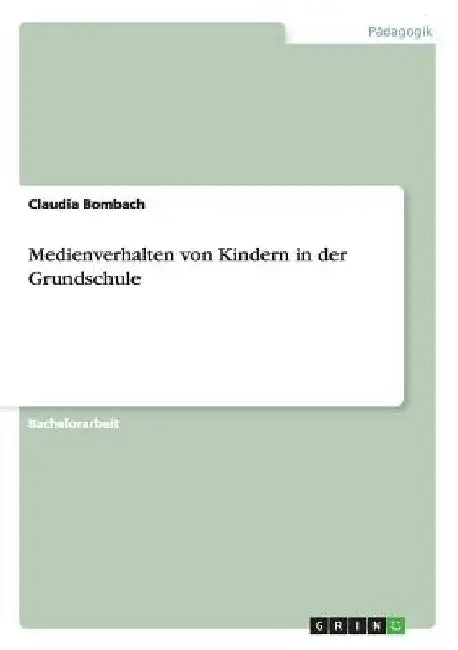 Medienverhalten von Kindern in der Grundschule by Bombach, Claudia