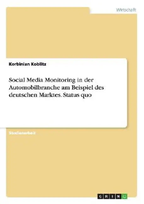 Social Media Monitoring in der Automobilbranche am Beispiel des deutschen Marktes. Status quo by Koblitz, Korbinian