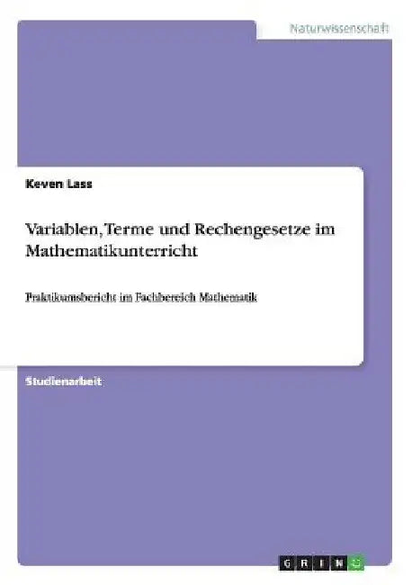 Variablen, Terme und Rechengesetze im Mathematikunterricht: Praktikumsbericht im Fachbereich Mathematik by Lass, Keven