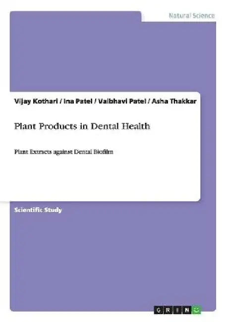 Plant Products in Dental Health: Plant Extracts against Dental Biofilm by Vijay Kothari