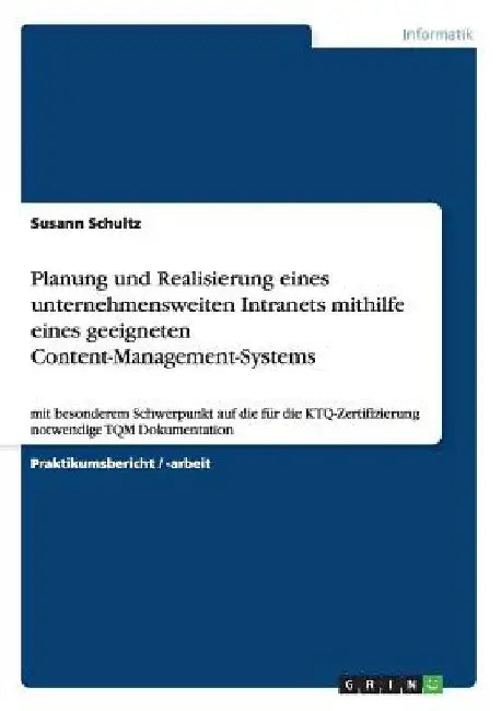 Planung und Realisierung eines unternehmensweiten Intranets mithilfe eines geeigneten Content-Management-Systems: mit besonderem Schwerpunkt auf die f by Schultz, Susann