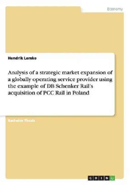 Analysis of a strategic market expansion of a globally operating service provider using the example of DB Schenker Rail's acquisition of PCC Rail in P by Hendrik Lemke