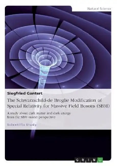 The Schwarzschild-de Broglie Modification of Special Relativity for Massive Field Bosons (SBM): A study about dark matter and dark energy from the SBM by Siegfried Gantert