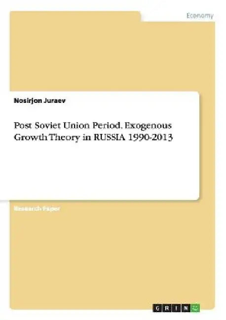 Post Soviet Union Period. Exogenous Growth Theory in RUSSIA 1990-2013 by Nosirjon Juraev