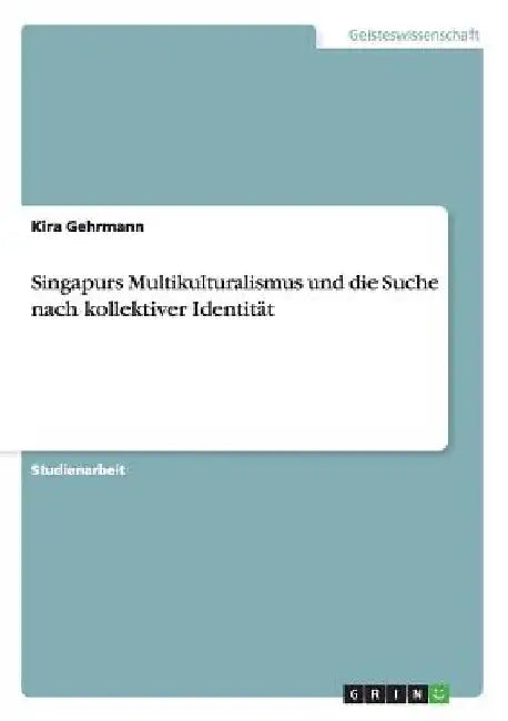 Singapurs Multikulturalismus und die Suche nach kollektiver Identität by Gehrmann, Kira