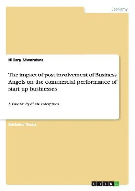 The impact of post involvement of Business Angels on the commercial performance of start up businesses: A Case Study of UK enterprises by Hillary Mwendwa