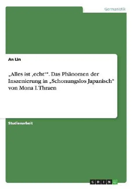 "Alles ist 'echt'". Das Phänomen der Inszenierung in "Schonungslos Japanisch" von Mona I. Thraen by Lin, An