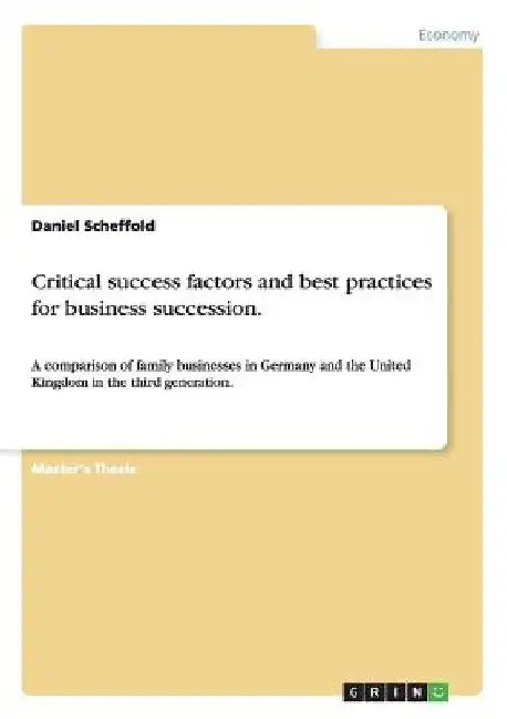 Critical success factors and best practices for business succession.: A comparison of family businesses in Germany and the United Kingdom in the third by Daniel Scheffold